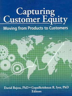 Capturing Customer Equity: Moving from Products to Customers de David Bejou