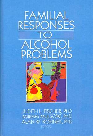 Familial Responses to Alcohol Problems de Judith L. Fischer