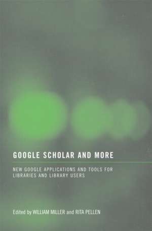 Google Scholar and More: New Google Applications and Tools for Libraries and Library Users de William Miller