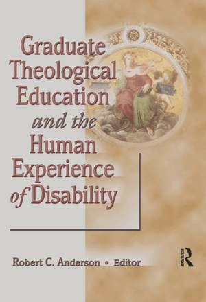 Graduate Theological Education and the Human Experience of Disability de Robert C. Anderson