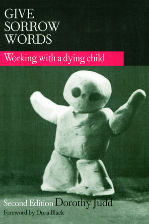 Give Sorrow Words: Working With a Dying Child, Second Edition de Dorothy Judd