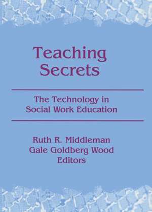 Teaching Secrets: The Technology in Social Work Education de Ruth Middleman