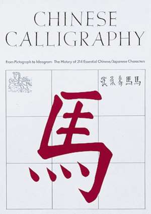 Chinese Calligraphy: From Pictograph to Ideogram: The History of 214 Essential Chinese/Japanese Characters de Edoardo Fazzioli