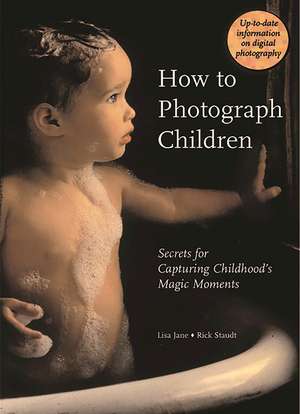 How to Photograph Children: Secrets for Capturing Childhood's Magic Moments de Lisa Jane