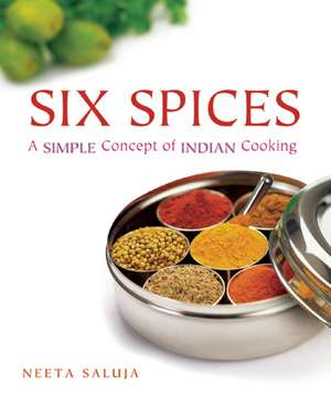 Six Spices: A Simple Concept of Indian Cooking de Neeta Saluja