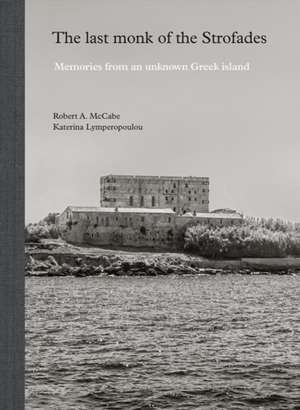 The Last Monk of the Strofades: Memories from an Unknown Greek Island de Robert A. McCabe