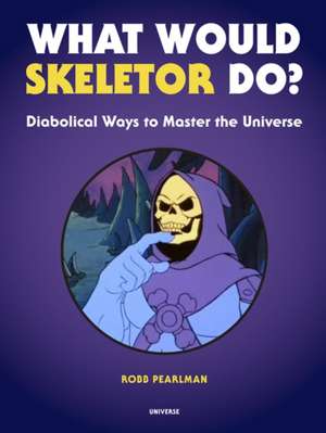 What Would Skeletor Do?: Diabolical Ways to Master the Universe de Robb Pearlman