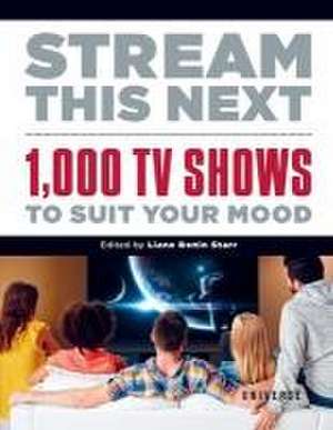 Stream This Next: 1,000 TV Shows to Suit Your Mood de Liane Bonin Starr