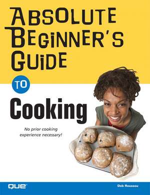 Absolute Beginner's Guide to Cooking de Deb Roussou