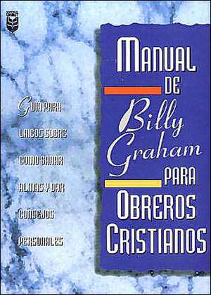 Manual de Billy Graham Para Obreros Cristianos de Billy Graham