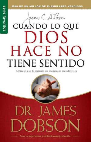 Cuando Lo Que Dios Hace No Tiene Sentido // When God Doesnt Make Sense de James Dobson