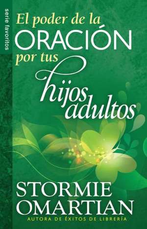 The Poder de La Oracin Por Tus Hijos Adultos, El // Power O F Praying for Your Adults Children de Omartian Stormie