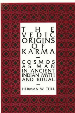 The Vedic Origins of Karma de Herman W Tull