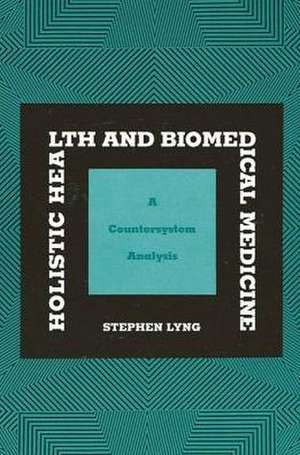 Holistic Health and Biomedical Medicine: A Countersystem Analysis de Stephen Lyng