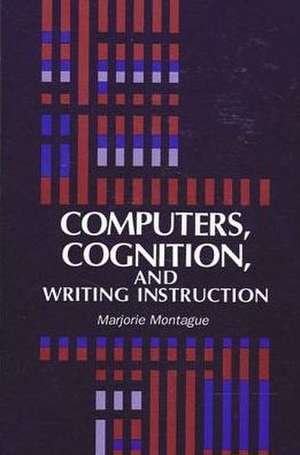 Computers, Cognition, and Writing Instruction de Marjorie Montague