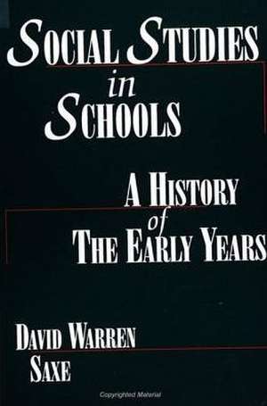 Social Studies in Schools: A History of the Early Years de David Warren Saxe