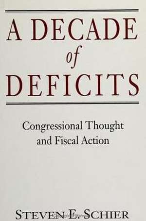 A Decade of Deficits: Congressional Thought and Fiscal Action de Steven E. Schier