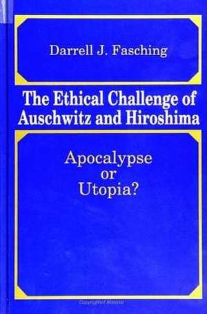 The Ethical Challenge of Auschwitz and Hiroshima: Apocalypse or Utopia? de Darrell J. Fasching