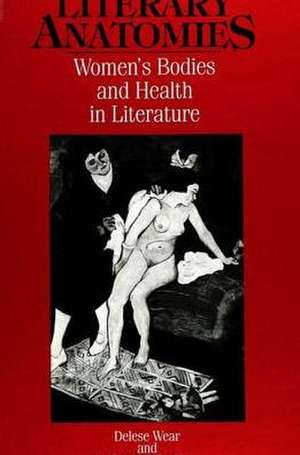 Literary Anatomies: Women's Bodies and Health in Literature de Delese Wear