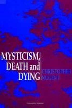 Mysticism, Death and Dying de Christopher Nugent