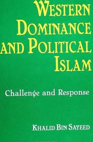 Western Dominance and Political Islam: Challenge and Response de Khalid Bin Sayeed