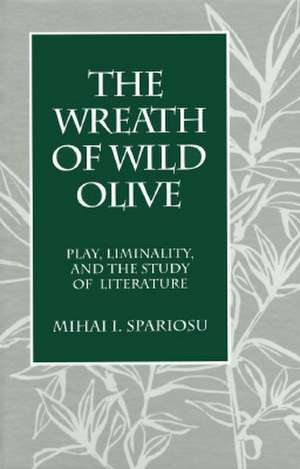 The Wreath of Wild Olive: Play, Liminality, and the Study of Literature de Mihai Spariosu