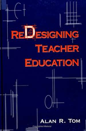 Redesigning Teacher Education de Alan R. Tom