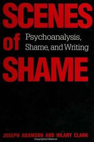 Scenes of Shame: Psychoanalysis, Shame, and Writing de Joseph Adamson