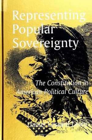 Representing Popular Sovereignty: The Constitution in American Political Culture de Daniel Lessard Levin