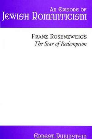 An Episode of Jewish Romanticism: Franz Rosenzweig's the Star of Redemption de Ernest Rubinstein