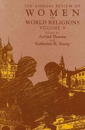 The Annual Review of Women in World Religions: Volume V de Arvind Sharma