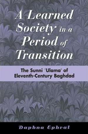 A Learned Society in a Period of Transition: The Sunni 'ulama' of Eleventh-Century Baghdad de Daphna Ephrat