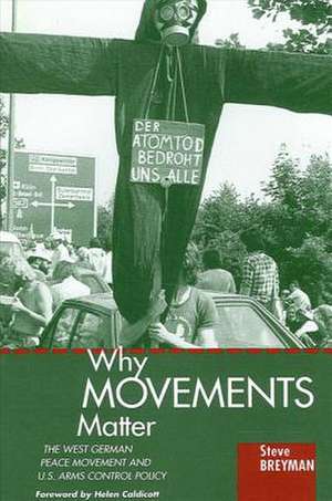 Why Movements Matter: The West German Peace Movement and U.S. Arms Control Policy de Steve Breyman