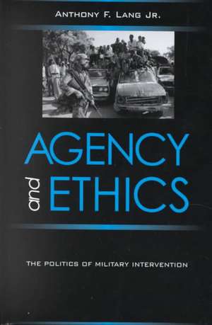 Agency and Ethics: The Politics of Military Intervention de Jr. Lang, Anthony F.