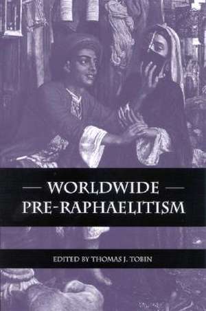 Worldwide Pre-Raphaelitism de Thomas J Tobin