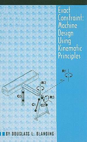 Exact Constraint: Machine Design Using Kinematic Processing de Douglass L. Blanding