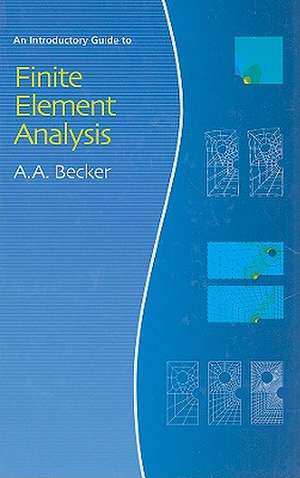 Introductory Guide to Finite Element Analysis de A. A. Becker