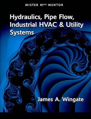 Hydraulics, Pipe Flow, Industrial HVAC & Utility Systems de Jim A. Wingate