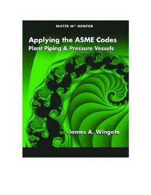 Applying the ASME Codes: Plant Piping & Pressure Vessels de James A. Wingate