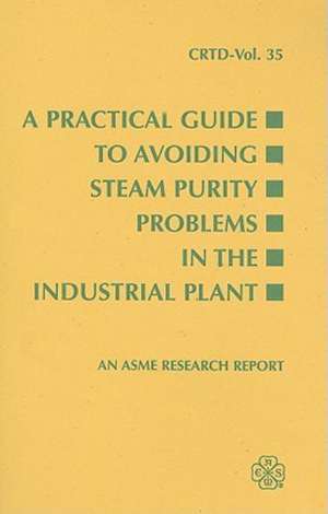 A Practical Guide to Avoiding Steam Purity Problems in the Industrial Plant de Feedwater Quality Task Group