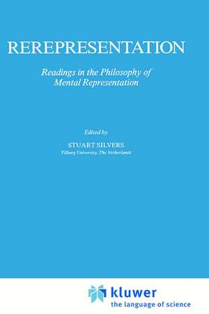 Rerepresentation: Readings in the Philosophy of Mental Representation de S. Silvers