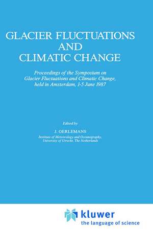 Glacier Fluctuations and Climatic Change: Proceedings of the Symposium on Glacier Fluctuations and Climatic Change, held at Amsterdam, 1–5 June 1987 de Johannes Oerlemans