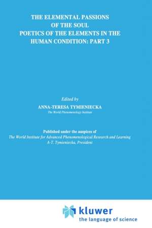 The Elemental Passions of the Soul Poetics of the Elements in the Human Condition: Part 3 de Anna-Teresa Tymieniecka