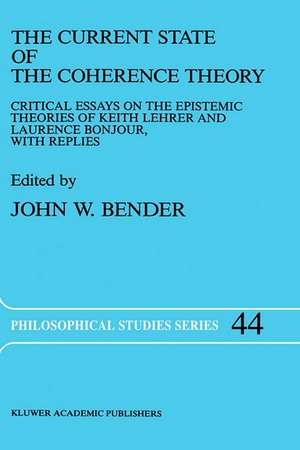 The Current State of the Coherence Theory: Critical Essays on the Epistemic Theories of Keith Lehrer and Laurence BonJour, with Replies de J. Bender