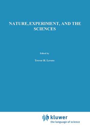 Nature, Experiment, and the Sciences: Essays on Galileo and the History of Science in Honour of Stillman Drake de Trevor H. Levere