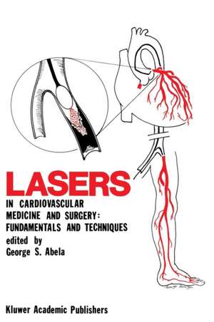 Lasers in Cardiovascular Medicine and Surgery: Fundamentals and Techniques de George S. Abela