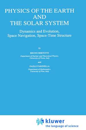 Physics of the Earth and the Solar System: Dynamics and Evolution, Space Navigation, Space-Time Structure de B. Bertotti