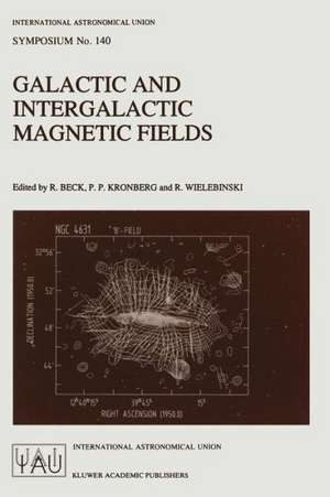 Galactic and Intergalactic Magnetic Fields: Proceedings of the 140th Symposium of the International Astronomical Union Held in Heidelberg, F.R.G., June 19–23, 1989 de R. Beck