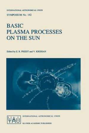 Basic Plasma Processes on the Sun: Proceedings of the 142th Symposium of the International Astronomical Union Held in Bangalore, India, December 1–5, 1989 de E. R. Priest