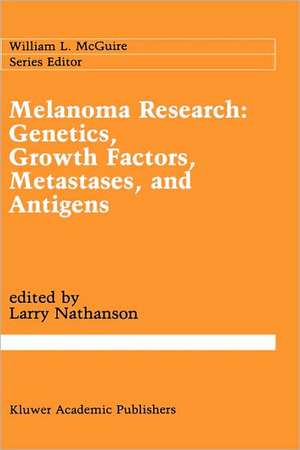 Melanoma Research: Genetics, Growth Factors, Metastases, and Antigens de Larry Nathanson